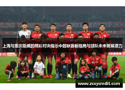 上海与重庆斯威的精彩对决揭示中超联赛新格局与球队未来发展潜力